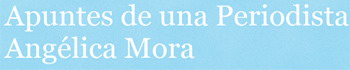 Apuntes de una Periodista Angélica Mora